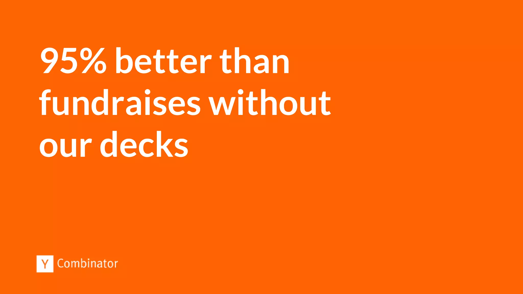 95% better than
fundraises without
our decks
 