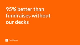 95% better than
fundraises without
our decks
 