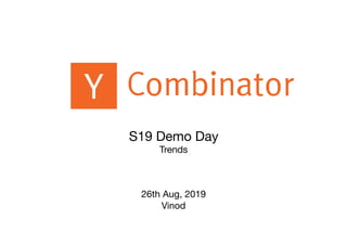 S19 Demo Day

Trends

26th Aug, 2019

Vinod
 