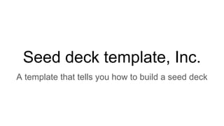 Seed deck template, Inc.
A template that tells you how to build a seed deck
 
