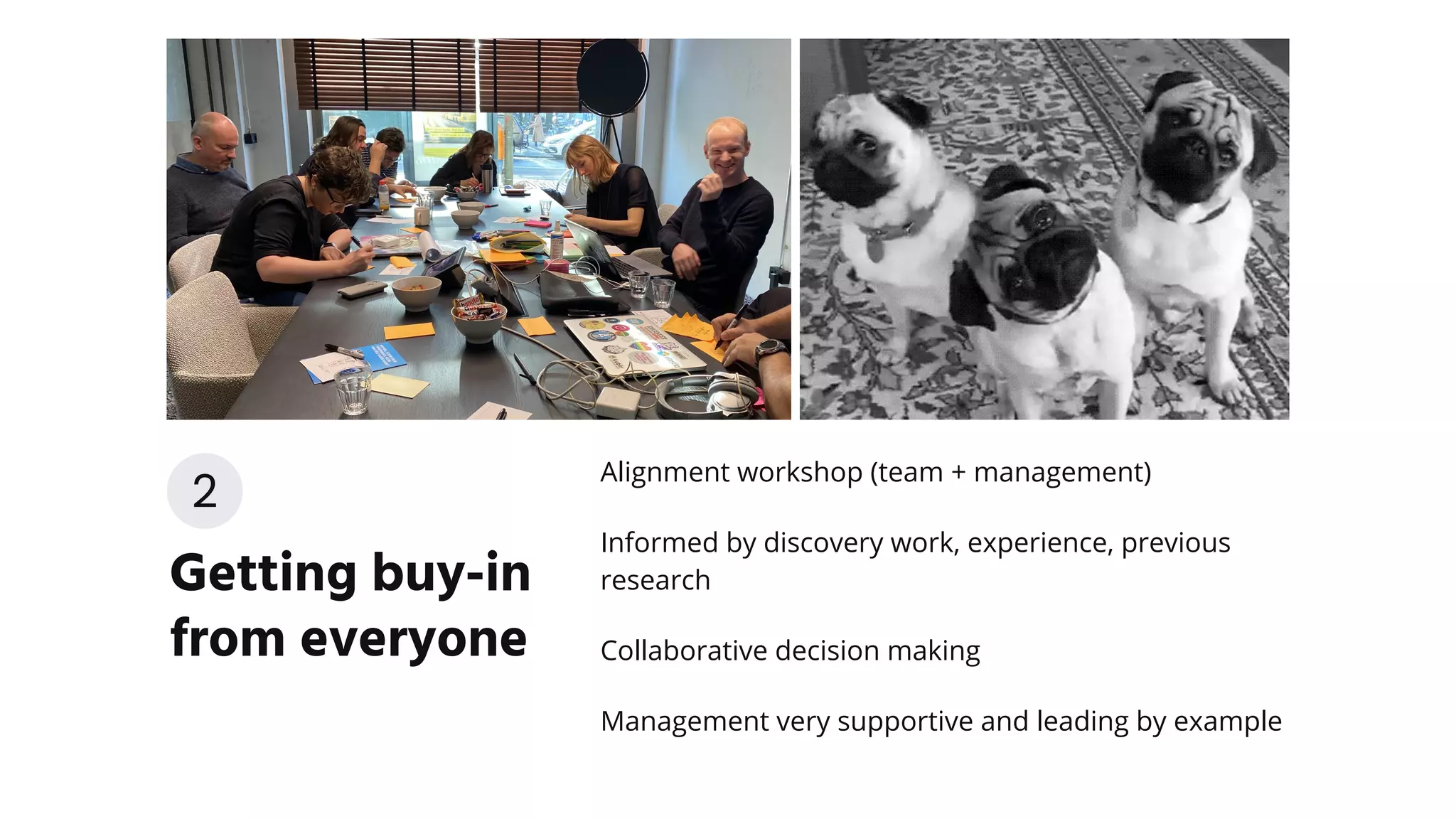 Alignment workshop (team + management)
Informed by discovery work, experience, previous
research
Collaborative decision making
Management very supportive and leading by example
Getting buy-in
from everyone
2
 