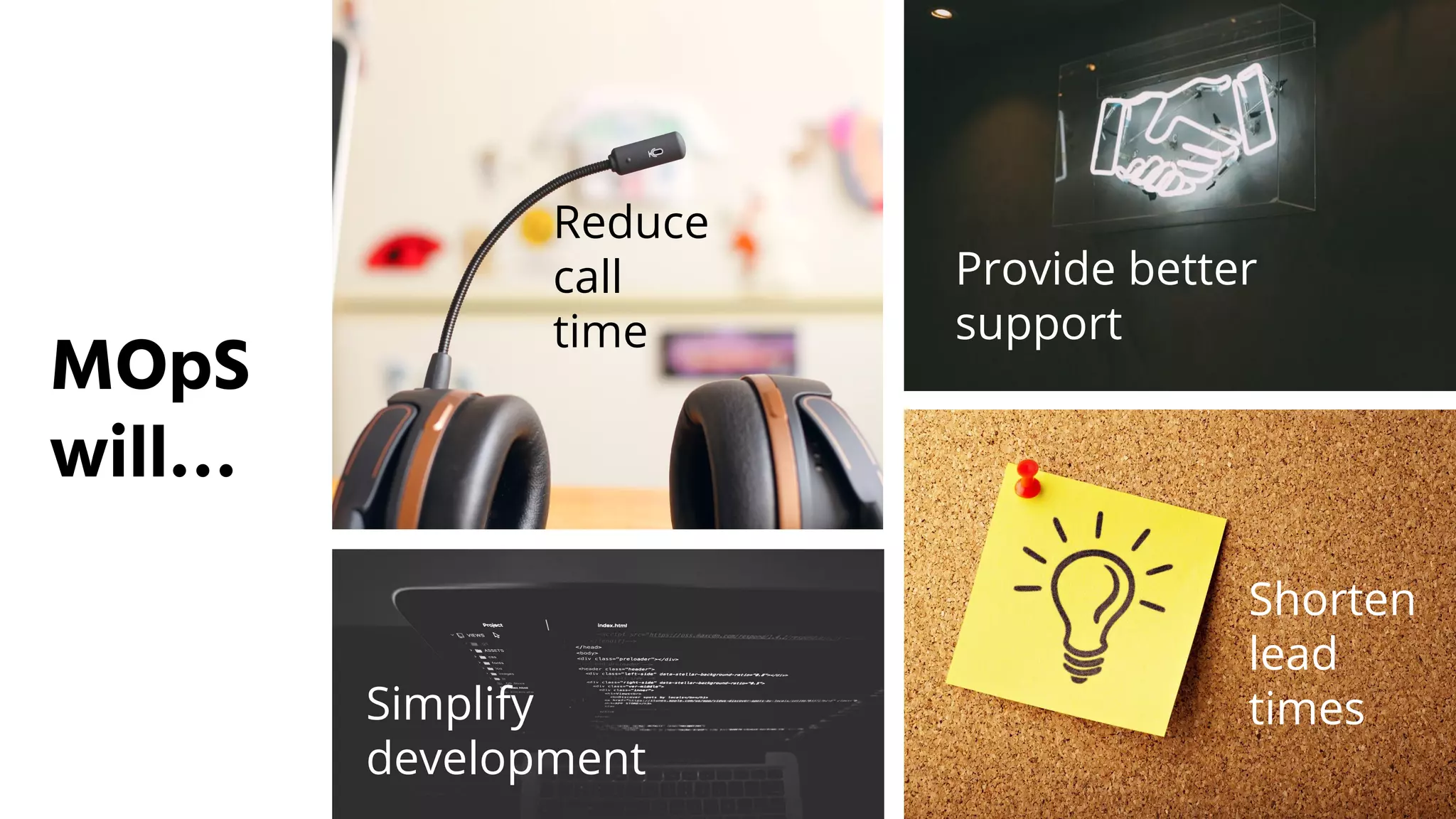 Shorten
lead
times
Reduce
call
time
Simplify
development
Provide better
support
MOpS
will…
 