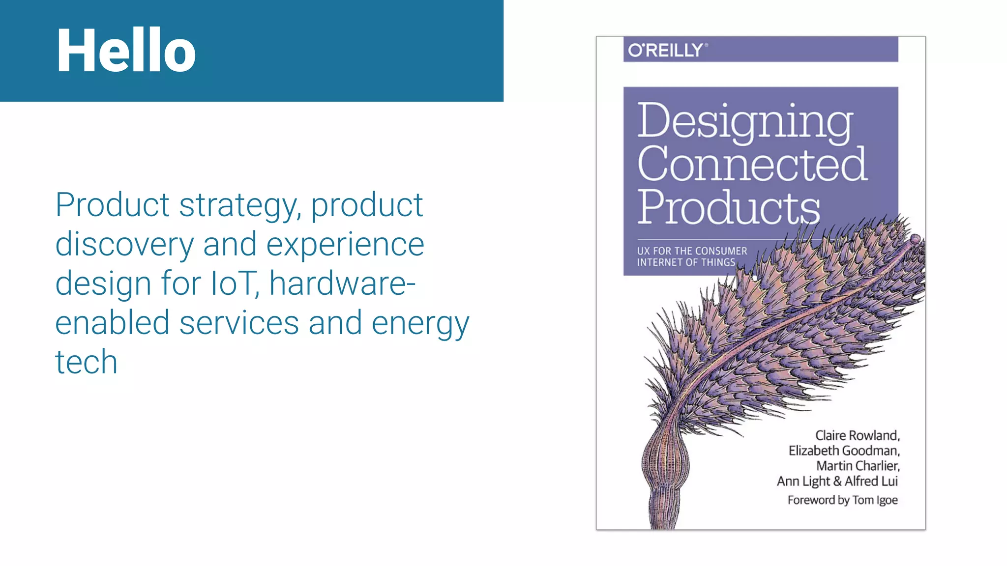 Hello
Product strategy, product
discovery and experience
design for IoT, hardware-
enabled services and energy
tech
 