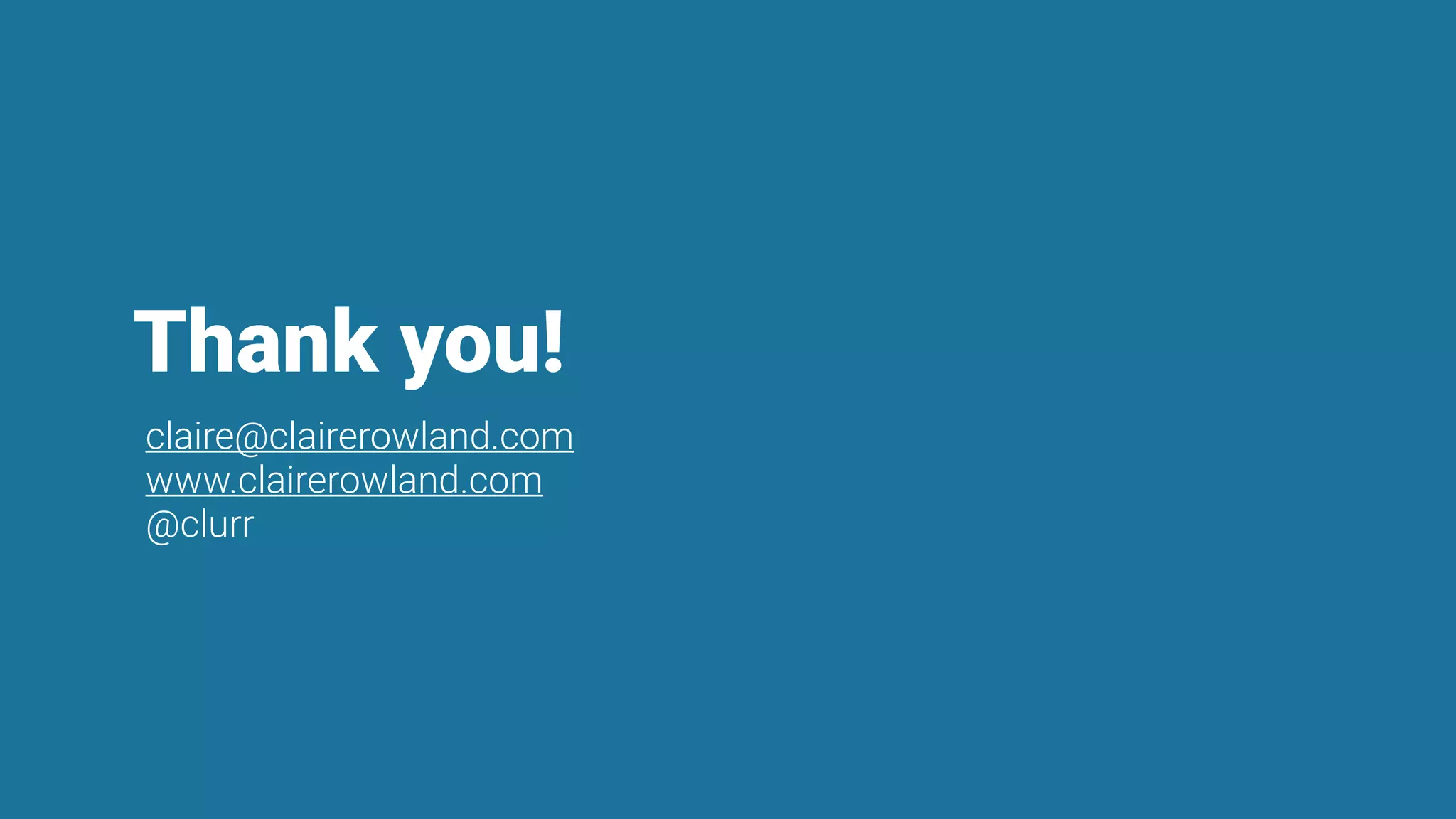 Thank you!
claire@clairerowland.com
www.clairerowland.com
@clurr
 
