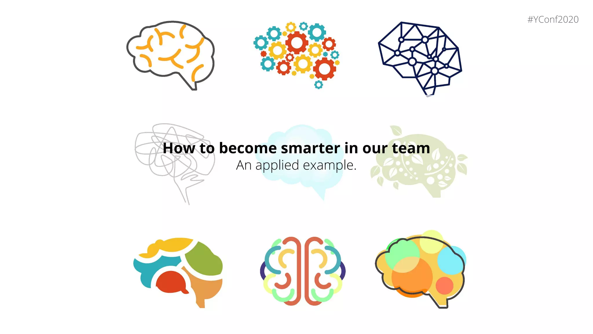 How to become smarter in our team
An applied example.
#YConf2020
 