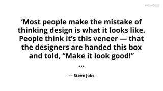 ‘Most people make the mistake of
thinking design is what it looks like.
People think it’s this veneer — that
the designers...