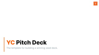 YC Pitch Deck
The template for building a winning seed deck.
 
