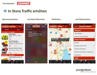 Praxisbeispiel 
In Store Traffic erhöhen 
Aktionenmerkliste.. ..mit Ablauf-Reminder 
Filialfinder … … mit Filterfunktion 
 