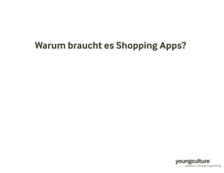 Warum braucht es Shopping Apps? 
 