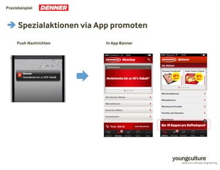 Praxisbeispiel 
Spezialaktionen via App promoten 
Push Nachrichten In App Banner 
 