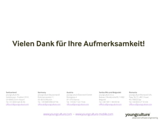 Vielen Dank für Ihre Aufmerksamkeit! 
Switzerland 
youngculture AG 
Hotelstrasse - Postfach 2574 
CH-8060 Zürich-Airport 
...