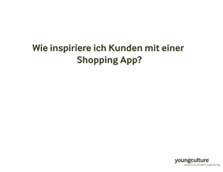 Wie inspiriere ich Kunden mit einer 
Shopping App? 
 