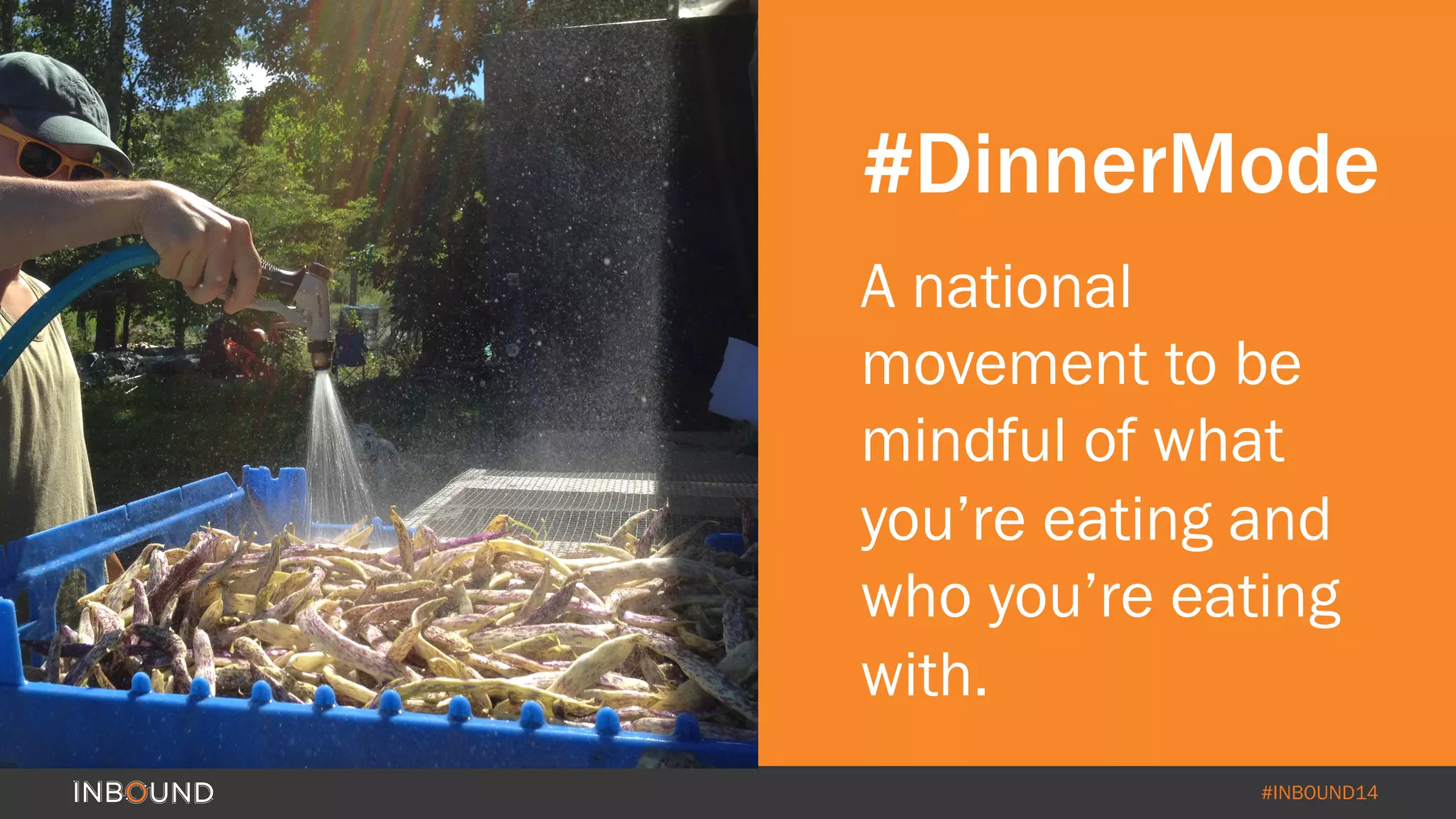 #DinnerMode 
A national 
movement to be 
mindful of what 
you’re eating and 
who you’re eating 
with. 
#INBOUND14 
 