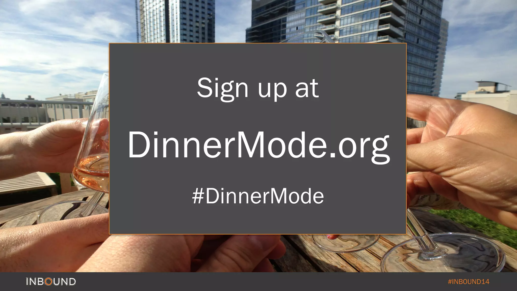 #INBOUND14 
Sign up at 
DinnerMode.org 
#DinnerMode 
 