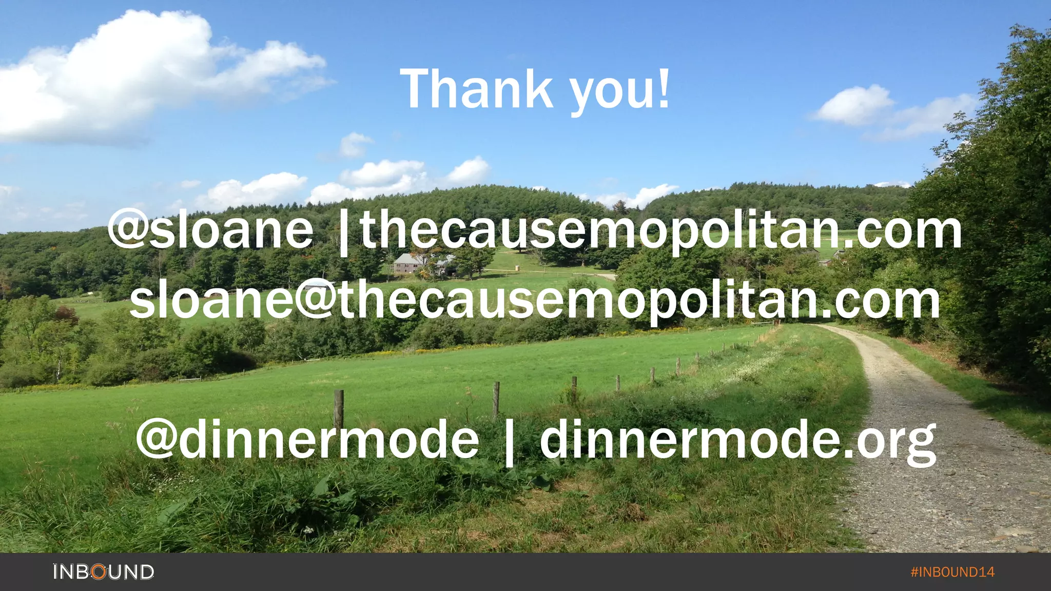 #INBOUND14 
Thank you! 
@sloane |thecausemopolitan.com 
sloane@thecausemopolitan.com 
@dinnermode | dinnermode.org 
