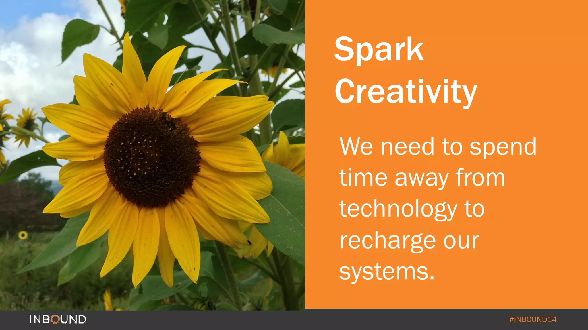 Spark 
Creativity 
We need to spend 
time away from 
technology to 
recharge our 
systems. 
#INBOUND14 
 