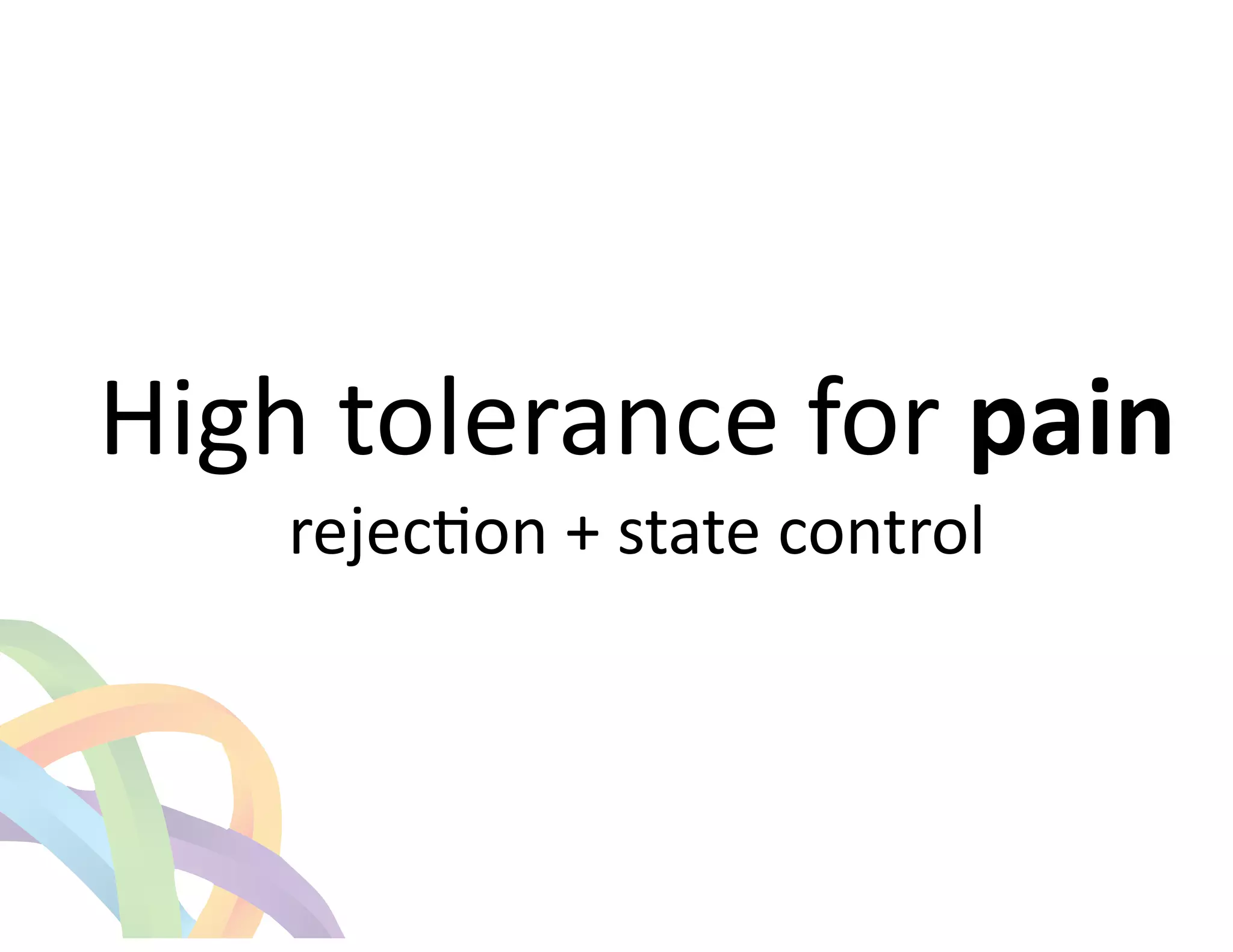 ! 
High 
tolerance 
for 
pain 
rejecEon 
+ 
state 
control 
 