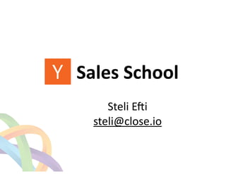 ! 
Sales 
School 
! 
Steli 
E(i 
steli@close.io 
 
