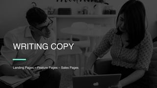Landing Pages – Feature Pages – Sales Pages
WRITING COPY
 