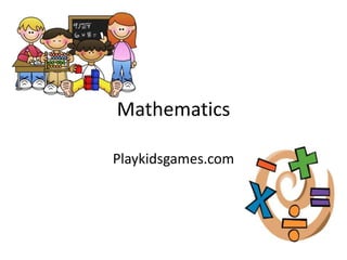 Mathematics

Playkidsgames.com
 