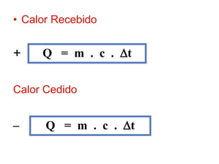 • Calor Recebido
+
Calor Cedido
_
Q = m . c . t
Q = m . c . t
 