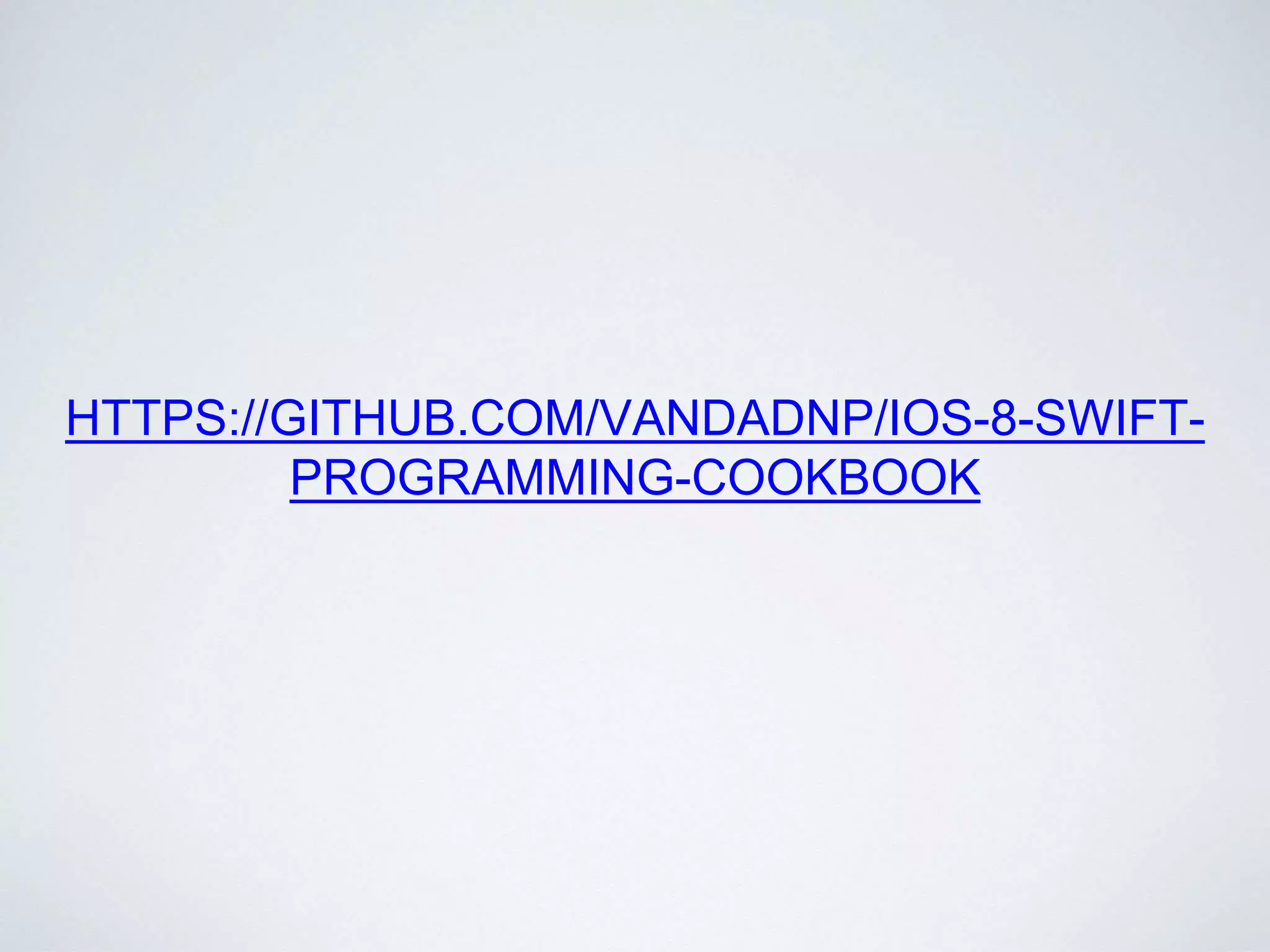 HTTPS://GITHUB.COM/VANDADNP/IOS-8-SWIFT-
PROGRAMMING-COOKBOOK
 