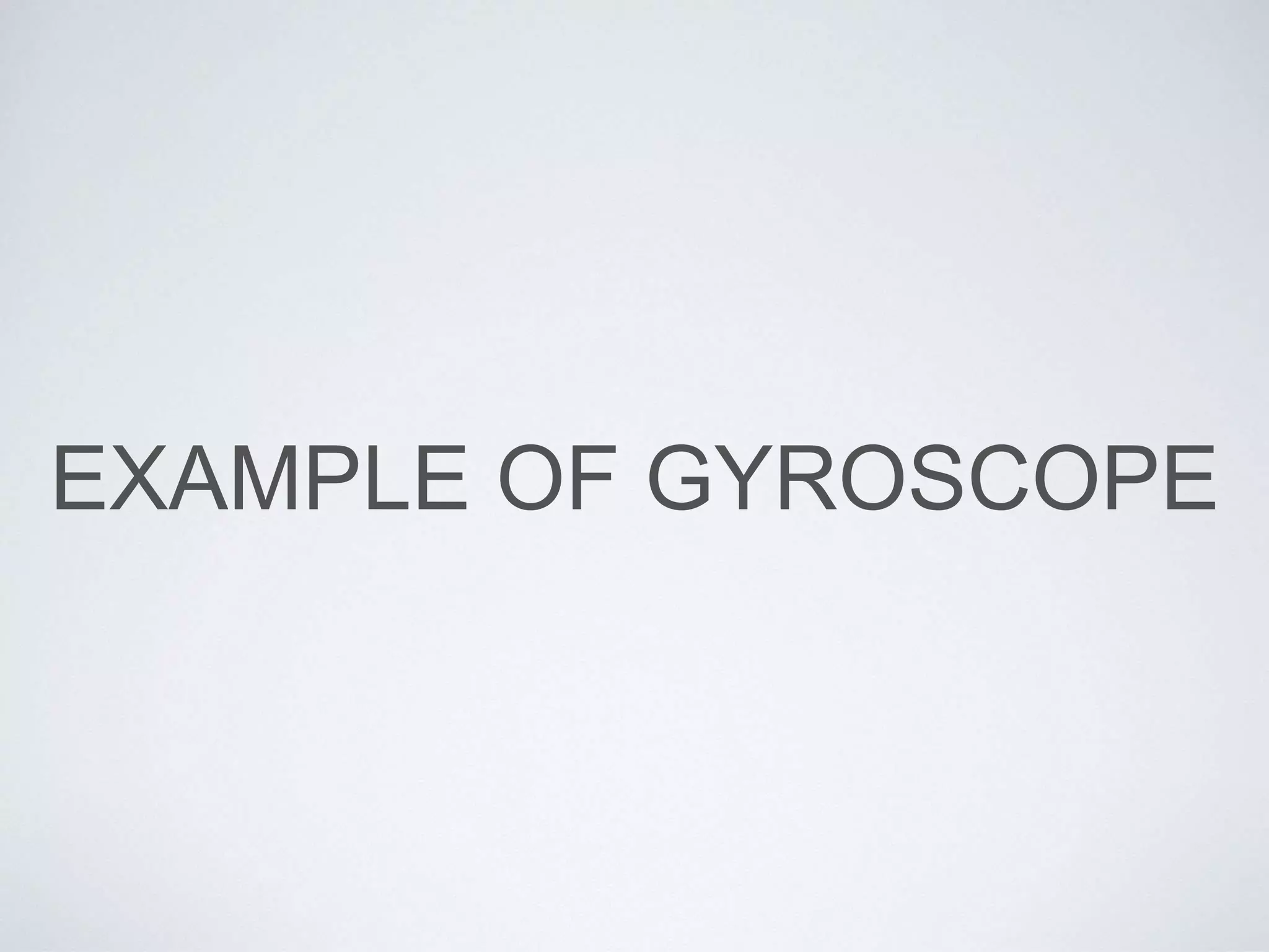 EXAMPLE OF GYROSCOPE
 