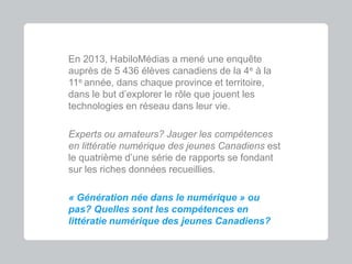 Experts ou amateurs? Jauger les compétences
en littératie numérique des jeunes Canadiens
Mars 2014
Jeunes Canadiens dans u...