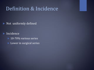 Definition & Incidence
 Not uniformly defined
 Incidence
 10-70% various series
 Lower in surgical series
 