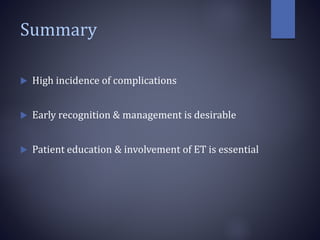 Summary
 High incidence of complications
 Early recognition & management is desirable
 Patient education & involvement of ET is essential
 