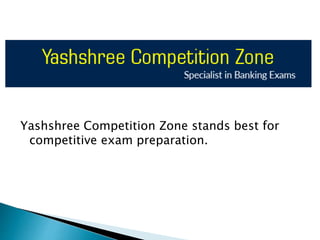 Yashshree Competition Zone stands best for
competitive exam preparation.
 