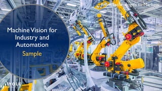 © 2018
From Technologies to Markets
MachineVision for
Industry and
Automation
Sample
 