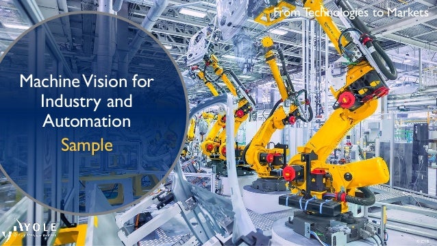 Machine Vision For Industry And Automation 2018 Report By Yole Develo