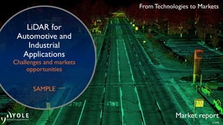 © 2018
From Technologies to Markets
Market report
LiDAR for
Automotive and
Industrial
Applications
Challenges and markets
opportunities
SAMPLE
 
