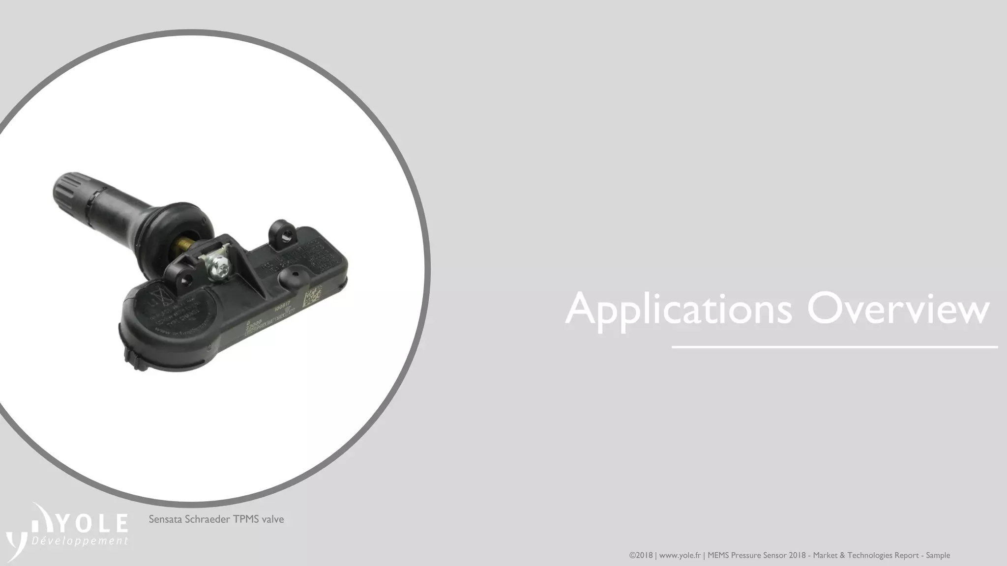 Applications Overview
Sensata Schraeder TPMS valve
©2018 | www.yole.fr | MEMS Pressure Sensor 2018 - Market & Technologies Report - Sample
 