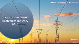 From Technologies to Market
Status of the Power
Electronics Industry
2018
Sample
August 2018
 