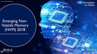 February © 2015
From Technologies to Market
Emerging Non-
Volatile Memory
(NVM) 2018
SAMPLE
FromTechnologies
to Market
Cover source: Getty Images
© 2018
 
