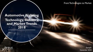 From Technologies to Market
Automotive Lighting
Technology, Industry,
and MarketTrends
2018
November 2018
Sample
 