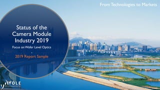 © 2019
From Technologies to Markets
Status of the
Camera Module
Industry 2019
Focus onWafer Level Optics
-
2019 Report Sample
 
