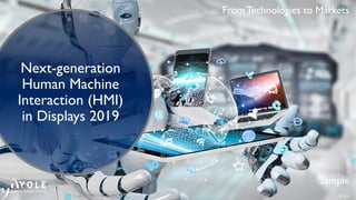 Sample
© 2019
From Technologies to Markets
Next-generation
Human Machine
Interaction (HMI)
in Displays 2019
 
