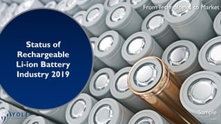 From Technologies to Market
Status of
Rechargeable
Li-ion Battery
Industry 2019
From Technologies to Market
© 2019
Sample
 