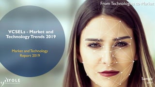 From Technologies to Market
VCSELs - Market and
TechnologyTrends 2019
Sample
@2019
Market and Technology
Report 2019
 
