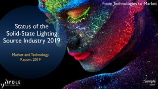 From Technologies to Market
Status of the
Solid-State Lighting
Source Industry 2019
Market and Technology
Report 2019
Sample
©2019
 