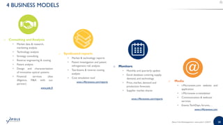 38©2019 | www.yole.fr | About Yole Développement
4 BUSINESS MODELS
o Consulting and Analysis
• Market data & research,
marketing analysis
• Technology analysis
• Strategy consulting
• Reverse engineering & costing
• Patent analysis
• Design and characterization
of innovative optical systems
• Financial services (due
diligence, M&A with our
partner)
www.yole.fr
o Syndicated reports
• Market & technology reports
• Patent investigation and patent
infringement risk analysis
• Teardowns & reverse costing
analysis
• Cost simulation tool
www.i-Micronews.com/reports o Media
• i-Micronews.com website and
application
• i-Micronews e-newsletter
• Communication & webcast
services
• Events:TechDays, forums,…
www.i-Micronews.com
o Monitors
• Monthly and quarterly update
• Excel database covering supply,
demand, and technology
• Price, market, demand and
production forecasts
• Supplier market shares
www.i-Micronews.com/reports
About Yole Développement | www.yole.fr | ©2019
 