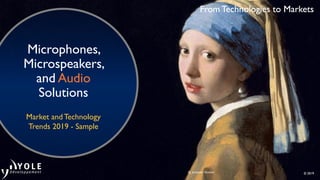 From Technologies to Markets
© 2019
From Technologies to Markets
© 2019
Microphones,
Microspeakers,
and Audio
Solutions
By Johannes Vermeer
Market and Technology
Trends 2019 - Sample
 