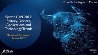From Technologies to Market
Power GaN 2019:
Epitaxy, Devices,
Applications and
TechnologyTrends
Market and Technology
Report 2019
Sample
©2019
 