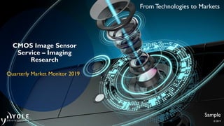 © 2019
Sample
From Technologies to Markets
CMOS Image Sensor
Service – Imaging
Research
Quarterly Market Monitor 2019
 