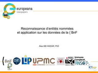 Reconnaissance d’entités nommées 
et application sur les données de la { BnF 
Alaa ABI HAIDAR, PhD 
 