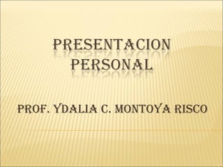 Prof. Ydalia C. Montoya Risco 