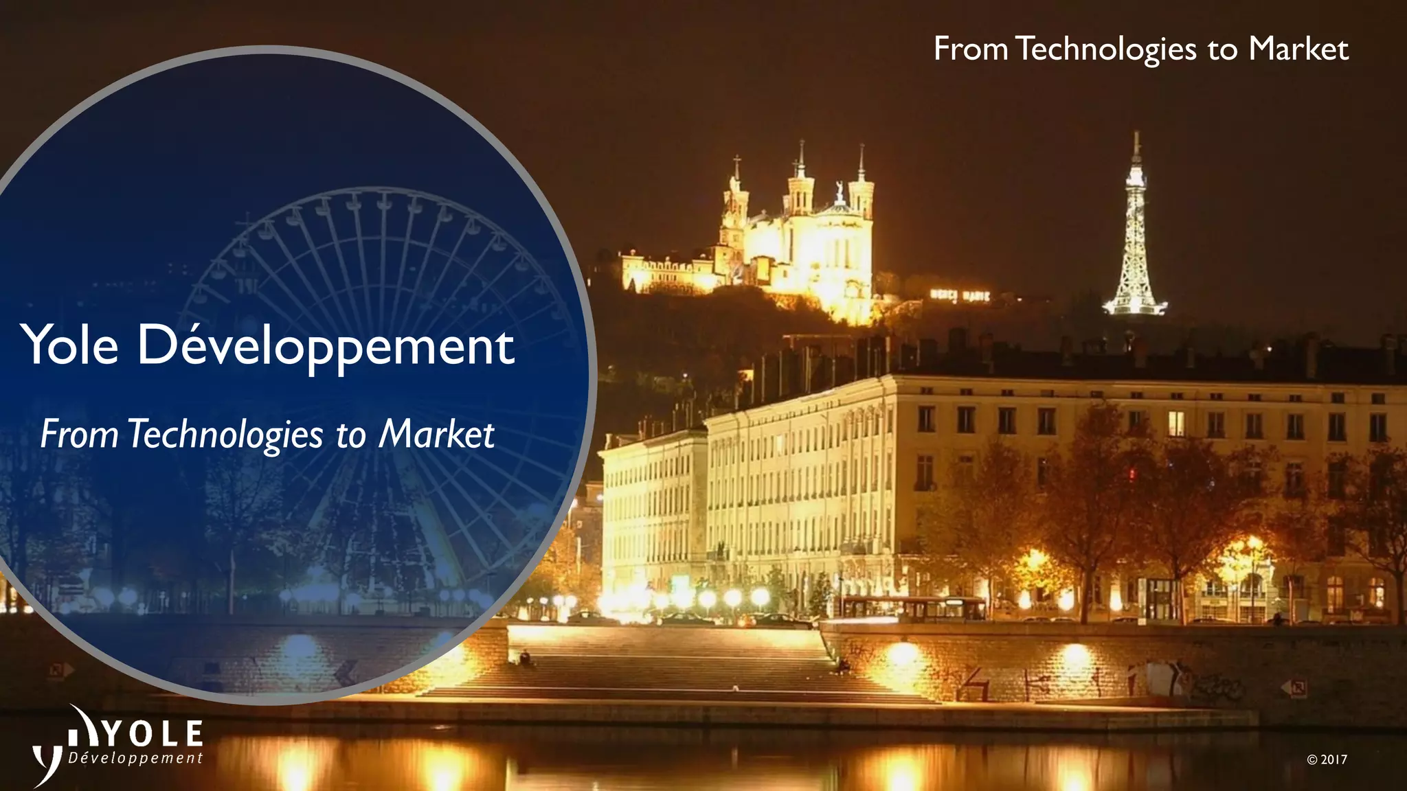 © 2017
From Technologies to Market
Yole Développement
FromTechnologies to Market
 